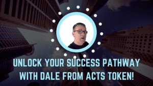 Unlock Your Success Pathway with Dale from ACTS Token!